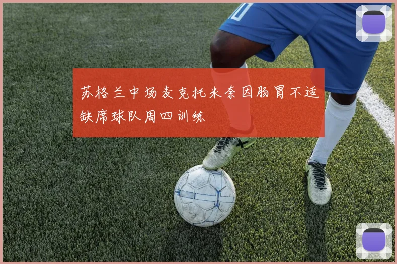 苏格兰中场麦克托米奈因肠胃不适缺席球队周四训练